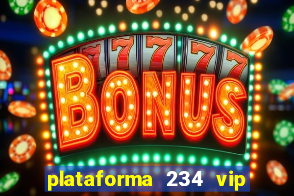 plataforma 234 vip é confiável